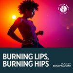 Burning Lips, Burning Hips | Sona Prashant