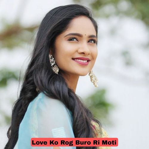 Love Ko Rog Buro Ri Moti