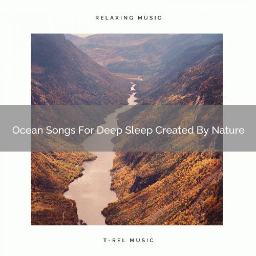 Ocean Songs For Deep Sleep Created By Nature
