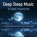 Deep Sleep Music to Beat Insomnia: Deeply Relaxing and Soothing Music for Sleep, Relief of Stress and Anxiety, For Meditation and Healing