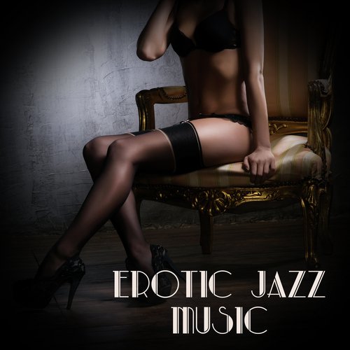 Erotic Jazz Music (Music for Lover, Making Love, Together in Bed, Sexy Chillout)