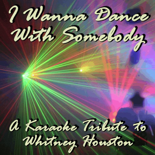 I Wanna Dance With Somebody: A Karaoke Tribute to Whitney Houston