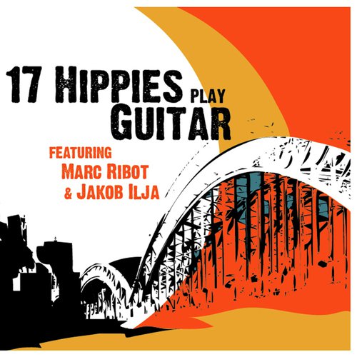 17 Hippies Play Guitar feat. Marc Ribot & Jakob Ilja_poster_image