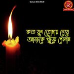 Koto jug tomay cheye ajke khuje pelam