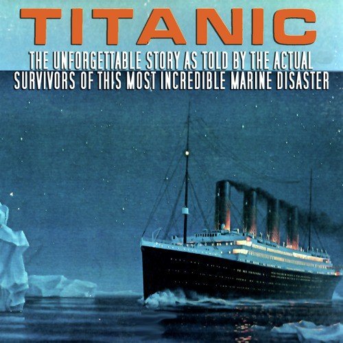 Titanic - The Unforgettable Story As Told By The Actual Survivors