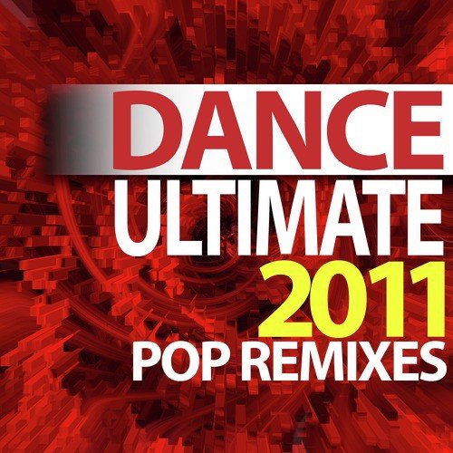 Ultimate Dance - 2011 Pop Remixes