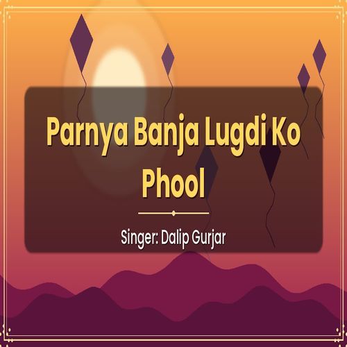 Parnya Banja Lugdi Ko Phool