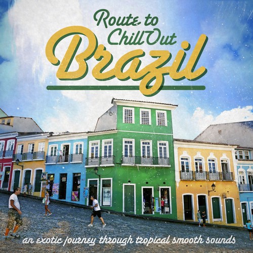 Route to Chill-Out Brasil (An Exotic Journey Through Tropical Smooth Sounds)