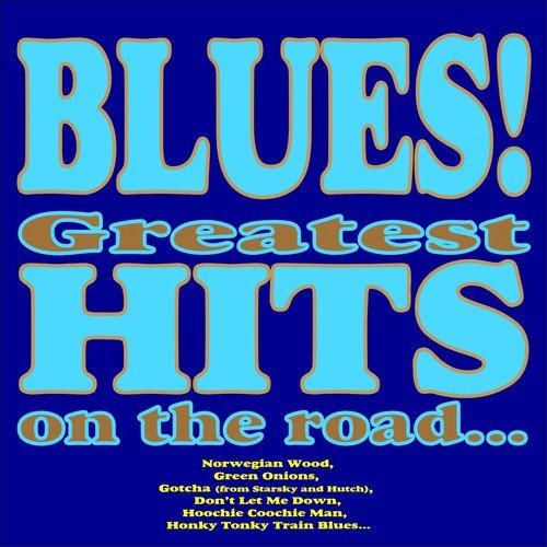 Blues! Greatest Hits On the Road (Norwegian Wood, Green Onions, Gotcha (From Starsky and Hutch), Don't Let Me Down, Hoochie Coochie Man, Honky Tonky Train Blues...)