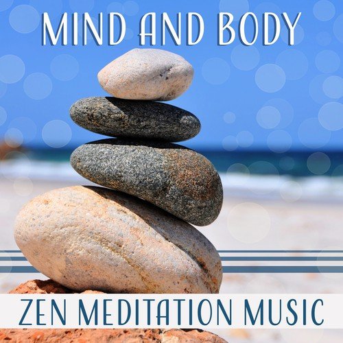 Mind and Body: Zen Meditation Music for Chakra Balancing, Nature Sounds & New Age for Yoga, Healing & Reiki Massage