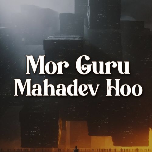 Mor Guru Mahadev Hoo