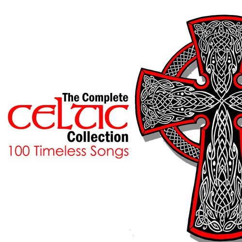 The Complete Celtic Collection - 100 Timeless Songs