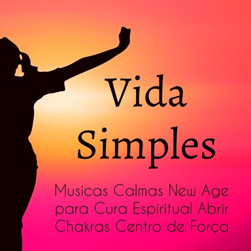 Vida Simples - Musicas Calmas New Age para Cura Espiritual Abrir Chakras Centro de Força com Sons da Natureza Relaxantes de Meditação_poster_image