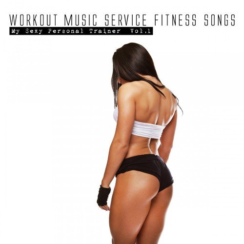 Workout Music Service Fitness Songs - My Sexy Personal Trainer, Vol. 1