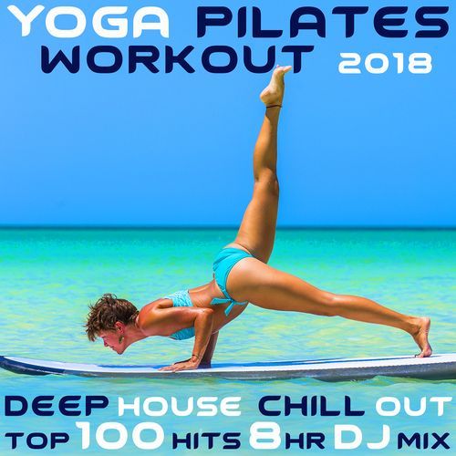 Yoga Pilates Workout 2018 Deep House Chill Out Top 100 Hits 8 Hr DJ Mix