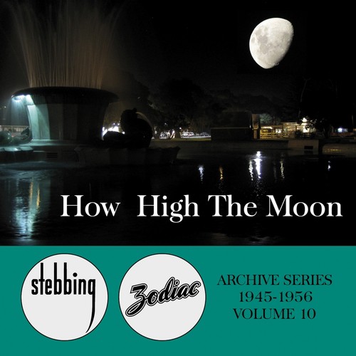 The Stebbing/Zodiac Archive Series, Vol. 10: How High the Moon (1945-1956)