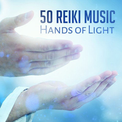 50 Reiki Music - Hands of Light, Healing Massage and Spiritual Approach, Holistic Therapy With Hands by the Transmission of Energy, Zen Sounds of Nature & New Age Music