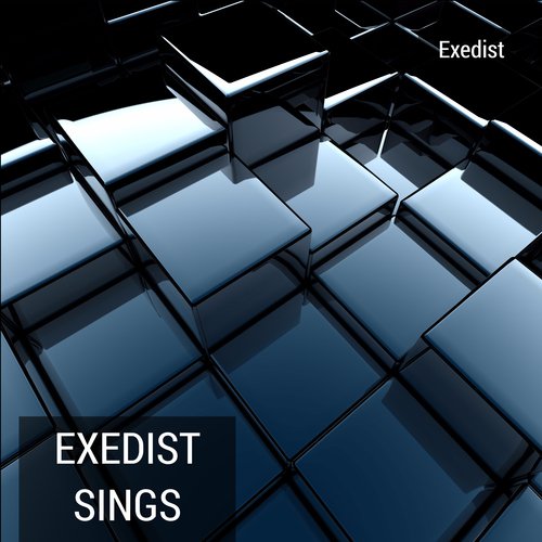 Exedist Sings