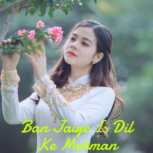 Ban Jaiye Is Dil Ke Mehman