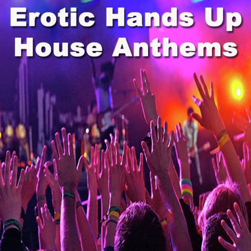 Erotic Hands up House Anthems
