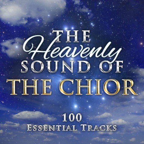 Heavenly Sounds of the Choir (100 Essential Tracks)