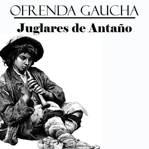 Ofrenda Gaucha: Juglares de Antaño