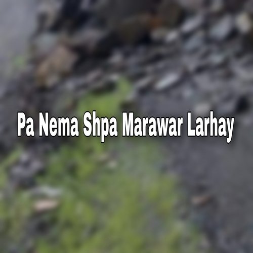 Pa Nema Shpa Marawar Larhay
