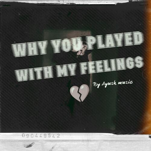 Why you Played with My Feelings.