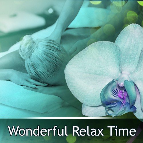 Wonderful Relax Time – Relaxing Music for Spa, Massage, Wellness, Rest, Ultimate Chill