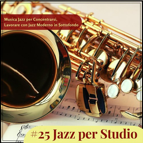 #25 Jazz per Studio - Musica Jazz per Concentrarsi, Lavorare con Jazz Moderno in Sottofondo