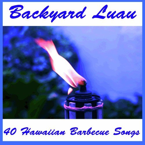 Backyard Luau: 40 Hawaiian Barbecue Songs