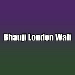 Bhauji London Wali