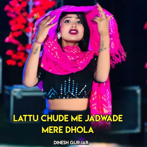 Lattu Chude Me Jadwade Mere Dhola