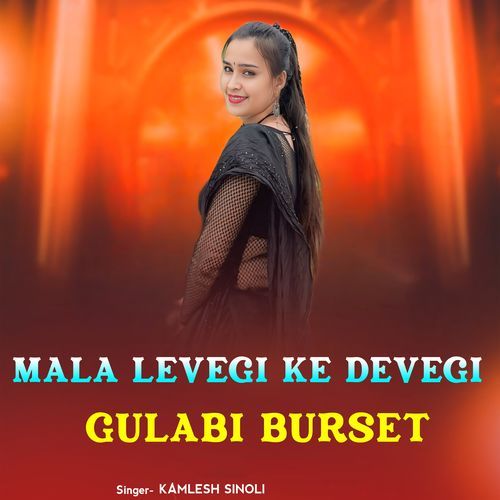 Mala Levegi Ke Devegi Gulabi Burset