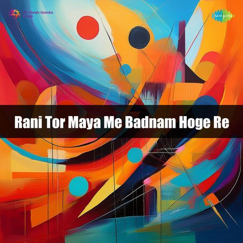 Rani Tor Maya Me Badnam Hoge Re