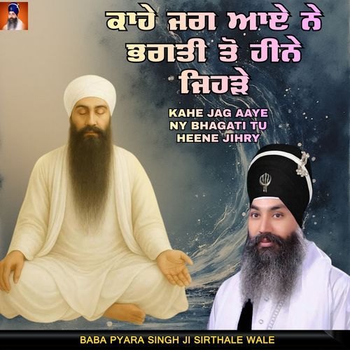 Kahe Jag Aaye ny Bhagati Tu Heene Jihry