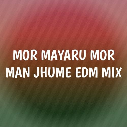 MOR MAYARU MOR MAN JHUME EDM MIX