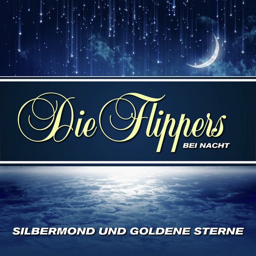 Silbermond und goldene Sterne - Die Flippers bei Nacht