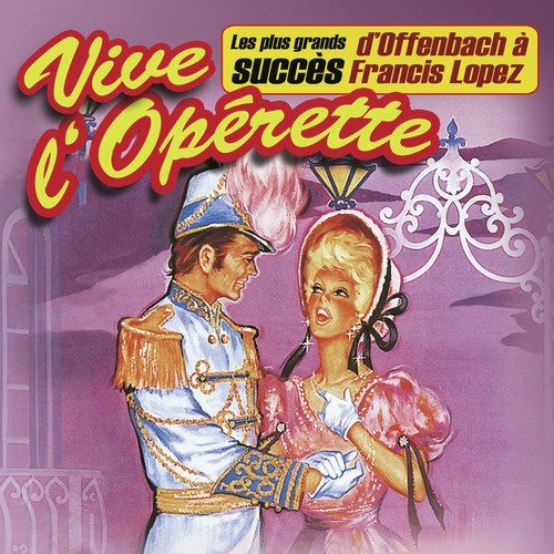 Vive l'opérette ! (Les plus grands succès, d'Offenbach à Francis Lopez)
