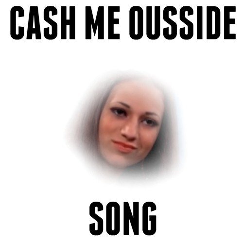 Cash Me Ousside Song