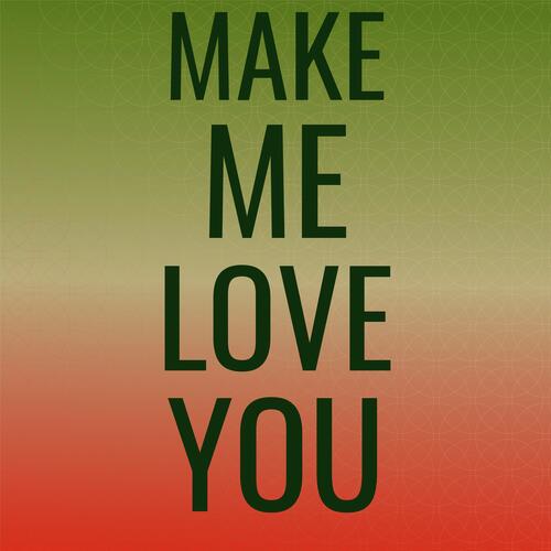 Make Me Love You