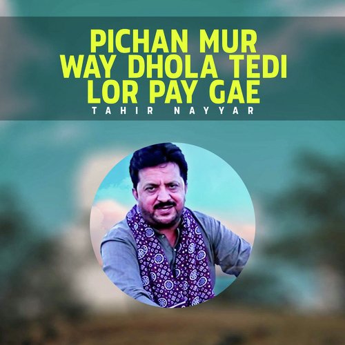 Pichan Mur Way Dhola Tedi Lor Pay Gae