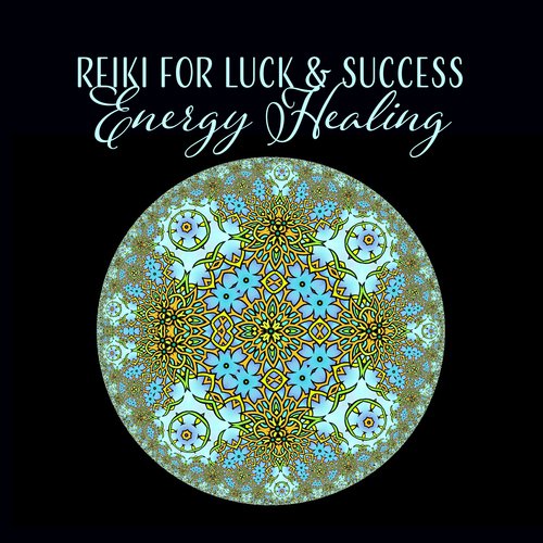 Reiki for Luck & Success (Energy Healing – Positive Energy Music for Chakra Balance, Mantra Meditation for Peace of Mind, Mystic Fantasy Music)