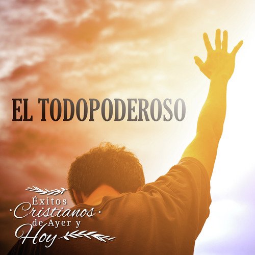 Éxitos Cristianos de Ayer y Hoy: El Todopoderoso