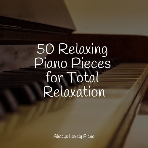 50 Relaxing Piano Pieces for Total Relaxation