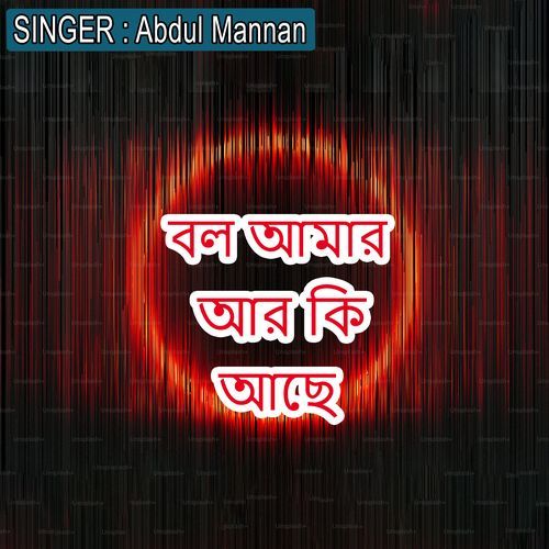 বল আমার আর কি আছে