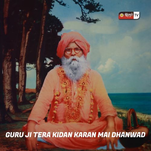 GURU JI TERA KIDAN KARAN MAI DHANWAD