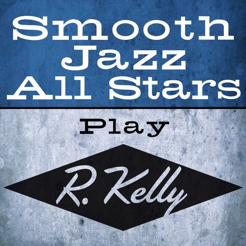 Smooth Jazz All Stars Play R. Kelly