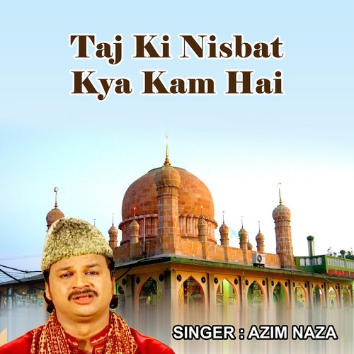 Taj Ki Nisbat Kya Kam Hai