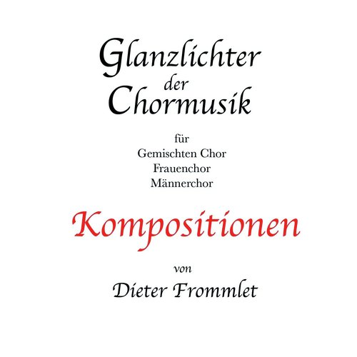 Glanzlichter der Chormusik -Highlights of Choral Musik (Kompositionen von Dieter Frommlet - Compositions by Dieter Frommlet)